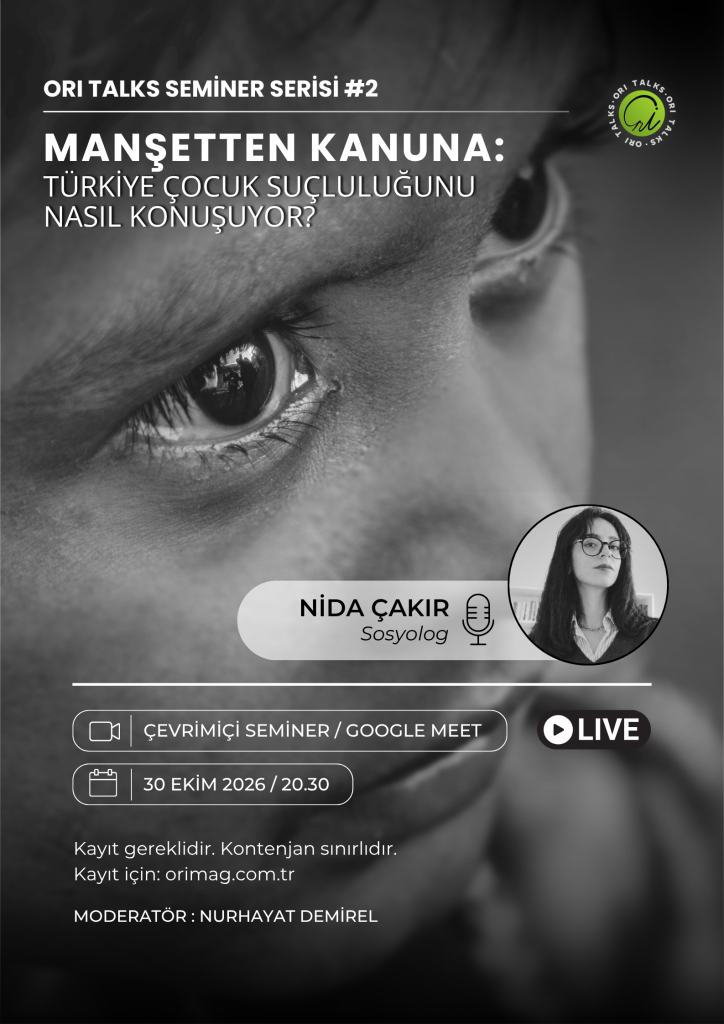 Ori Talks Seminer Serisi -2 | Manşetten Kanuna: Türkiye Çocuk Suçluluğunu Nasıl Konuşuyor?
